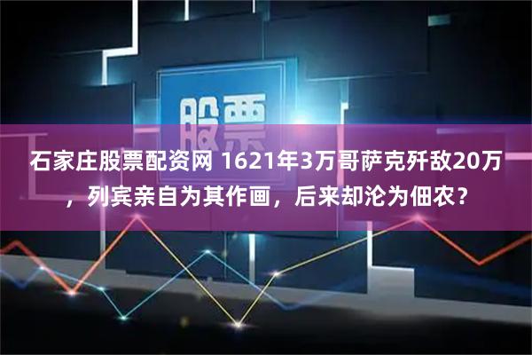 石家庄股票配资网 1621年3万哥萨克歼敌20万，列宾亲自为其作画，后来却沦为佃农？